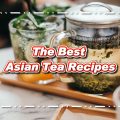 The Best Asian Tea Recipes