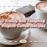 3 Trendy and Tempting Filipino Coffee Recipes
