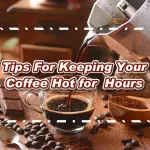 Tips For Keeping Your Coffee Hot for Hours