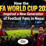 How the FIFA World Cup 2026 Inspired a New Generation of Football Fans in Nepal
